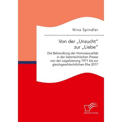 Von der 'Unzucht' zur 'Liebe': Die Behandlung der Homosexualität in der österreichischen Presse von der Legalisierung 1971 bis zur