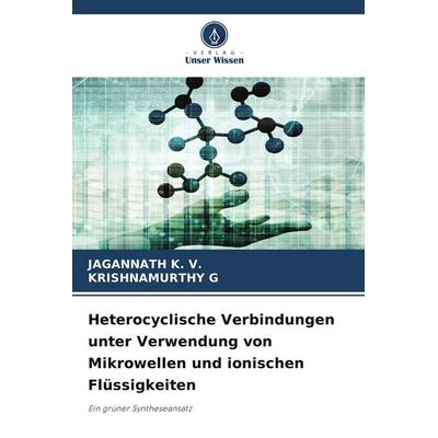 Heterocyclische Verbindungen unter Verwendung von Mikrowellen und ionischen Flüssigkeiten, Taschenbuch von Jagannath K. V.,Krishnamurthy G., Verlag