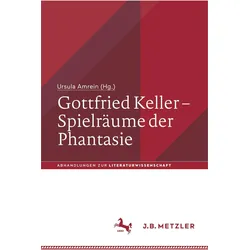 Gottfried Keller ¿ Spielräume der Phantasie, Fachbücher von Ursula Amrein