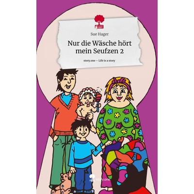 Nur die Wäsche hört mein Seufzen 2. Life is a Story - story.one, Gebundene Ausgabe von Sue Hager, Story.one publishing, 978-3-7115-2019-7