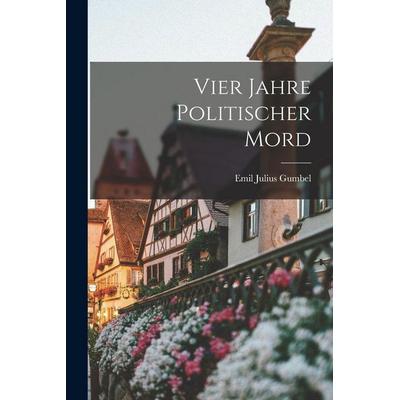 Vier Jahre politischer Mord, Taschenbuch von Emil Julius Gumbel, Legare Street Press, 978-1-01-542769-3