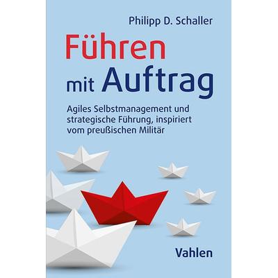 Führen mit Auftrag, Taschenbuch von Philipp Schaller, Vahlen, Franz, 978-3-8006-7560-9