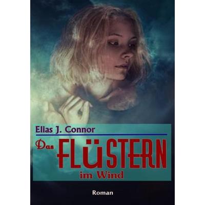Das Flüstern im Wind, Taschenbuch von Elias J. Connor, Epubli, 978-3-7467-9067-1