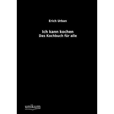 Urban, E: Ich kann kochen, Taschenbuch von Erich Urban, Unikum, 978-3-8457-1016-7