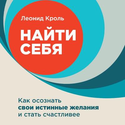 Najti sebya: Kak osoznat' svoi istinnye zhelaniya i stat' schastlivee - Leonid Krol, Audio, 9785961471724