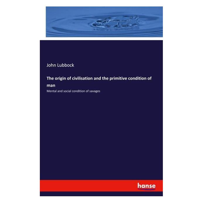 Hansebooks The origin of civilisation and the primitive condition of man (Englisch, Softcover, John Lubbock) (55825138)