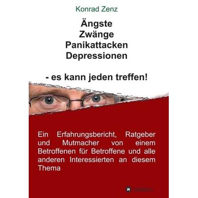 Ängste, Zwänge, Panikattacken, Depressionen - es kann jeden treffen!, Taschenbuch von Konrad Zenz, Tredition, 978-3-7345-9729-9