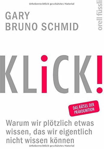 Schmid, Gary Bruno - KLICK!: Warum wir plötzlich etwas wissen, das wir eigentlich nicht wissen können - Preis vom 10.10.2026 11:48:34 h