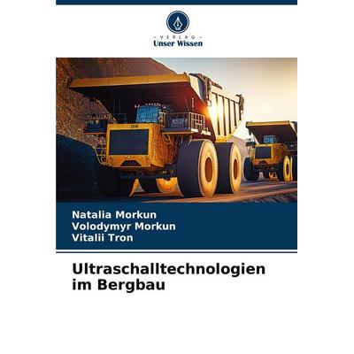 Ultraschalltechnologien im Bergbau, Taschenbuch von Natalia Morkun,Volodymyr Morkun,Vitalii Tron, Verlag Unser Wissen, 978-620-6-39567-6
