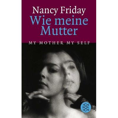 Wie meine Mutter My Mother My Self, Taschenbuch von Nancy Friday, Fischer Taschenbuch Verlag
