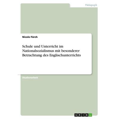 Schule und Unterricht im Nationalsozialismus mit besonderer Betrachtung des Englischunterrichts, Taschenbuch von Nicole Fürch, GRIN, 978-3-640-46599-6