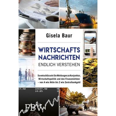 Wirtschaftsnachrichten endlich verstehen, Gebundene Ausgabe von Gisela Baur, Finanzbuch Verlag, 978-3-95972-402-9