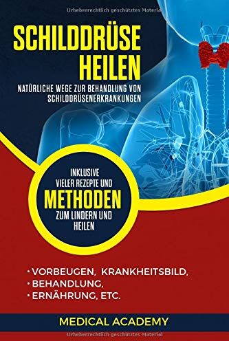 Medical Academy - Schilddrüse heilen: Natürliche Wege zur Behandlung von Schilddrüsenerkrankungen. Vorbeugen, Krankheitsbild, Behandlung, Ernährung, etc. Inklusive vieler Rezepte und Methoden zum Lindern und Heilen. - Preis vom 09.10.2026 07:28:09 h