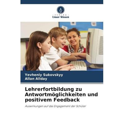 Lehrerfortbildung zu Antwortmöglichkeiten und positivem Feedback, Taschenbuch von Yevheniy Sukovskyy,Allan Allday, Verlag Unser Wissen,