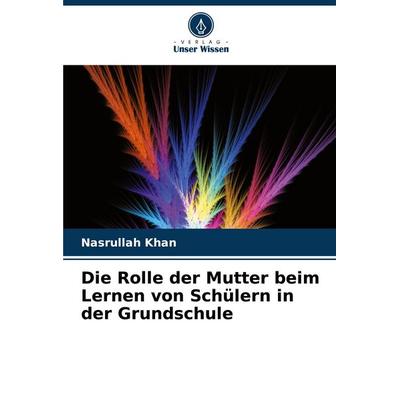 Die Rolle der Mutter beim Lernen von Schülern in der Grundschule, Taschenbuch von Nasrullah Khan, Verlag Unser Wissen, 978-620-7-37267-6