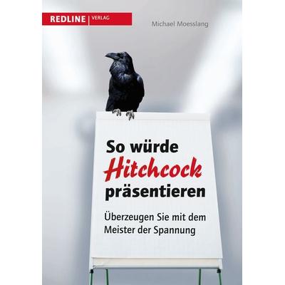 So würde Hitchcock präsentieren, Taschenbuch von Michael Moesslang, Redline, 978-3-86881-298-5
