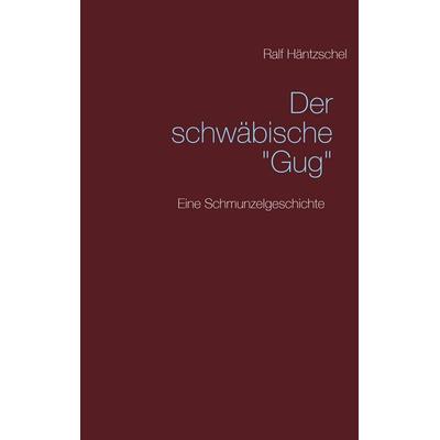 Der schwäbische 'Gug'; Taschenbuch von Ralf Häntzschel, BoD – Books on Demand, 978-3-8370-6316-5