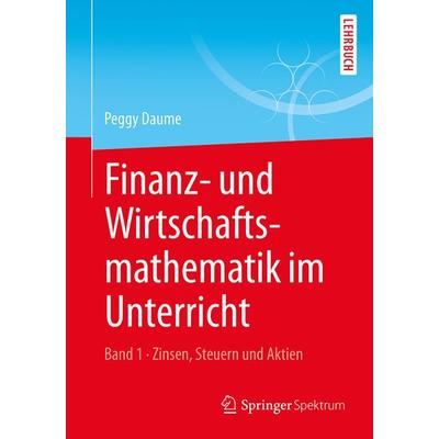 Finanz- und Wirtschaftsmathematik im Unterricht Band 1, Taschenbuch von Peggy Daume, Springer Fachmedien Wiesbaden GmbH, 978-3-658-10614-0