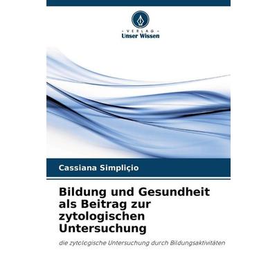 Bildung und Gesundheit als Beitrag zur zytologischen Untersuchung, Taschenbuch von Cassiana Simpliçio, Verlag Unser Wissen, 978-620-8-64555-7