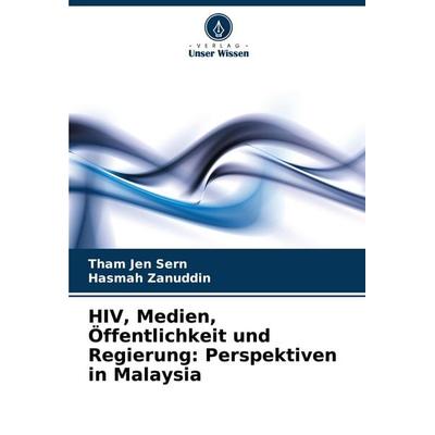 HIV, Medien, Öffentlichkeit und Regierung: Perspektiven in Malaysia, Taschenbuch von Tham Jen Sern,Hasmah Zanuddin, Verlag Unser Wissen,