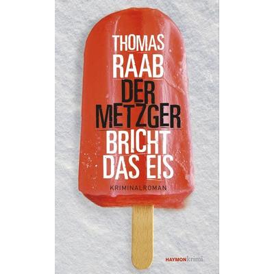 Der Metzger bricht das Eis, Taschenbuch von Thomas Raab, Haymon Verlag, 978-3-7099-7953-2