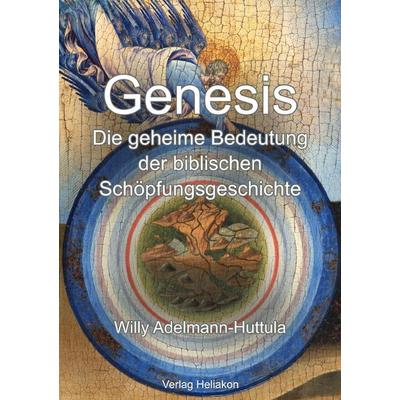 Genesis – Die geheime Bedeutung der biblischen Schöpfungsgeschichte, Taschenbuch von Willy Adelmann-Huttula, Epubli, 978-3-565-07994-0