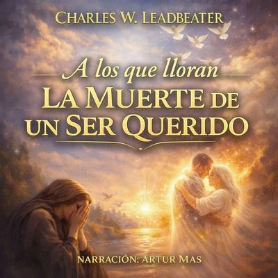 A los Que Lloran la Muerte de un Ser Querido - Charles Webster Leadbeater, Audio, 4070169524071