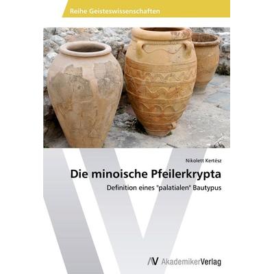 Die minoische Pfeilerkrypta, Taschenbuch von Nikolett Kertész, AV Akademikerverlag, 978-3-639-47660-6
