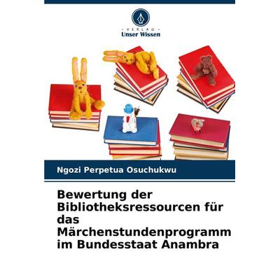 Bewertung der Bibliotheksressourcen für das Märchenstundenprogramm im Bundesstaat Anambra, Taschenbuch von Ngozi Perpetua Osuchukwu, Verlag Unser