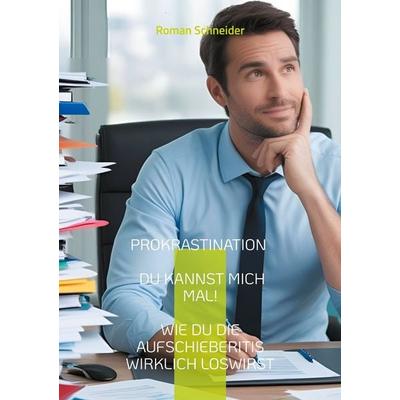 Prokrastination - Du kannst mich mal!, Taschenbuch von Roman Schneider, BoD – Books on Demand, 978-3-8192-6503-7
