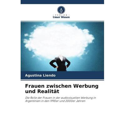 Frauen zwischen Werbung und Realität, Taschenbuch von Agustina Liendo, Verlag Unser Wissen, 978-620-4-56485-2