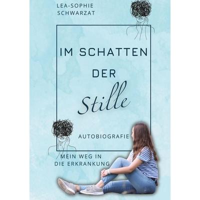Im Schatten der Stille, Gebundene Ausgabe von Lea-Sophie Schwarzat, Tredition, 978-3-384-84999-1