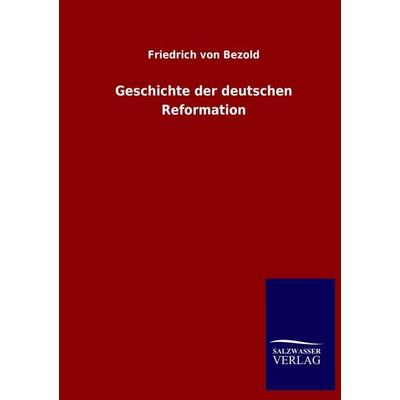 Geschichte der deutschen Reformation, Taschenbuch von Friedrich Bezold, Salzwasser, 978-3-8460-3456-9