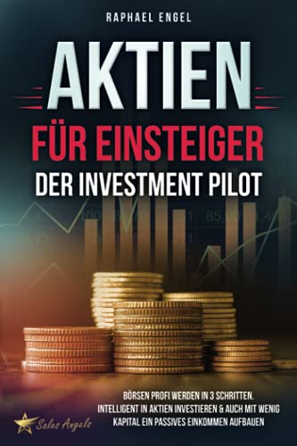 Raphael Engel - Aktien für Einsteiger – Der Investment Pilot: Börsen Profi werden in 3 Schritten. Intelligent in Aktien investieren & auch mit wenig Kapital ein passives Einkommen aufbauen - Preis vom 09.10.2026 07:28:09 h