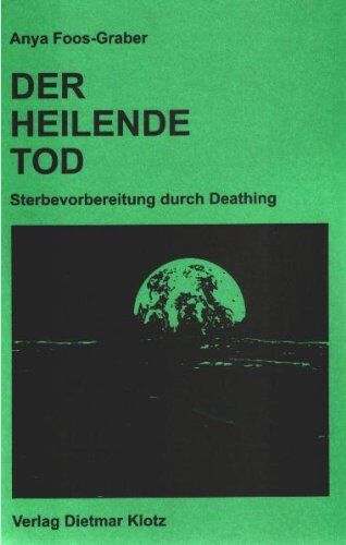 Anya Foos-Graber - Der heilende Tod. Sterbevorbereitung durch Deathing - Preis vom 09.10.2026 07:28:09 h