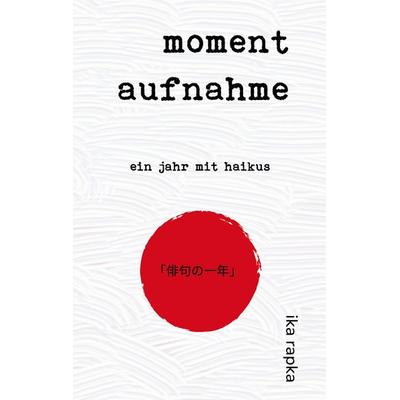 moment aufnahme, Gebundene Ausgabe von Ika rapka, BoD – Books on Demand, 978-3-695-74534-0