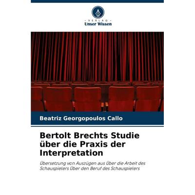 Bertolt Brechts Studie über die Praxis der Interpretation, Taschenbuch von Beatriz Georgopoulos Calló, Verlag Unser Wissen, 978-620-8-78464-5
