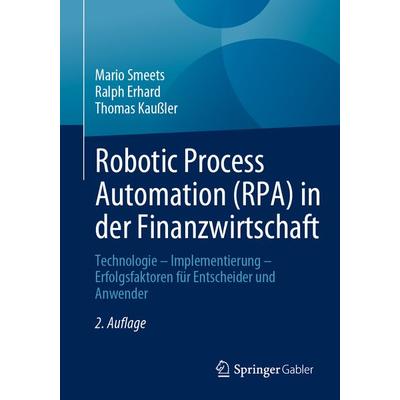 Robotic Process Automation (RPA) in der Finanzwirtschaft, Taschenbuch von Mario Smeets,Ralph Erhard,Thomas Kaussler, Springer Fachmedien Wiesbaden