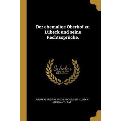 Der Ehemalige Oberhof Zu Lübeck Und Seine Rechtssprüche., Taschenbuch von , Creative Media Partners, LLC, 978-0-274-83000-8