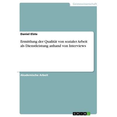Ermittlung der Qualität von sozialer Arbeit als Dienstleistung anhand von Interviews, Taschenbuch von Daniel Elste, GRIN, 978-3-656-90590-5