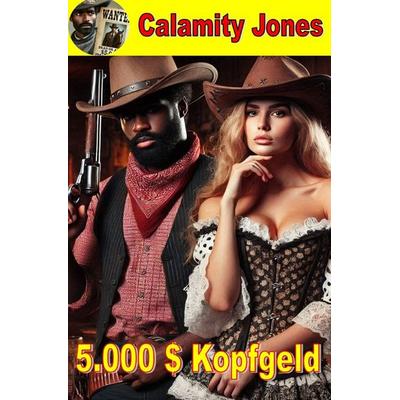 Calamity Jones / Calamity Jones - Kopfgeld 5.000 Dollar, Taschenbuch von Hank W. Johnson jr., Epubli, 978-3-8187-5652-9