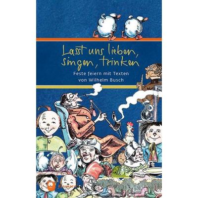 Lasst uns lieben, singen, trinken, Gebundene Ausgabe von Wilhelm Busch, Verlag am Eschbach, 978-3-9870025-0-2