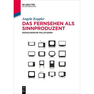 Das Fernsehen als Sinnproduzent, Taschenbuch von Angela Keppler, De Gruyter Oldenbourg, 978-3-11-036758-4