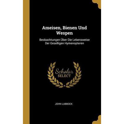 Ameisen, Bienen Und Wespen, Gebundene Ausgabe von John Lubbock, Creative Media Partners, LLC, 978-0-270-25830-1