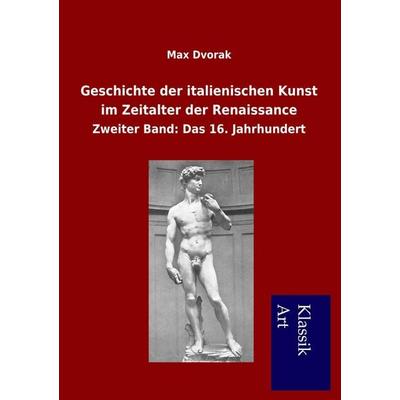 Geschichte der italienischen Kunst im Zeitalter der Renaissance, Taschenbuch von Max Dvorak, Salzwasser, 978-3-95491-063-2