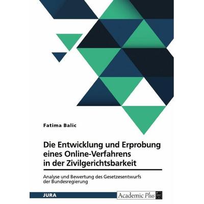 Die Entwicklung und Erprobung eines Online-Verfahrens in der Zivilgerichtsbarkeit, Taschenbuch von Fatima Balic, GRIN, 978-3-389-14645-3
