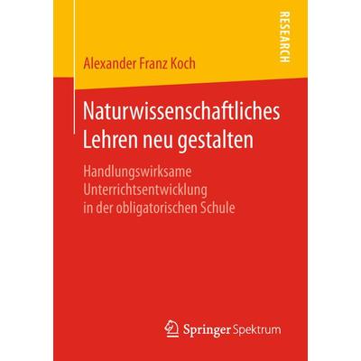 Naturwissenschaftliches Lehren neu gestalten, Taschenbuch von Alexander Franz Koch, Springer Fachmedien Wiesbaden GmbH, 978-3-658-23744-8