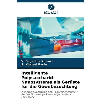 Intelligente Polysaccharid-Nanosysteme als Gerüste für die Gewebezüchtung, Taschenbuch von V. Sugantha Kumari,S. Khaleel Basha, Verlag Unser Wissen,