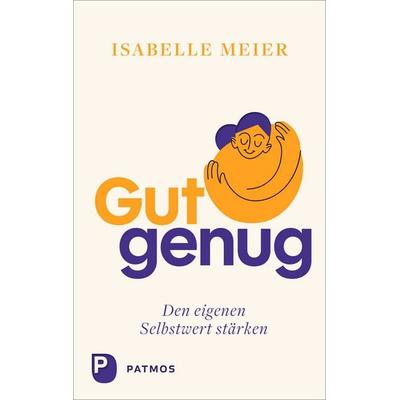 Gut genug - den eigenen Selbstwert stärken, Gebundene Ausgabe von Isabelle Meier, Patmos Verlag, 978-3-8436-1567-9