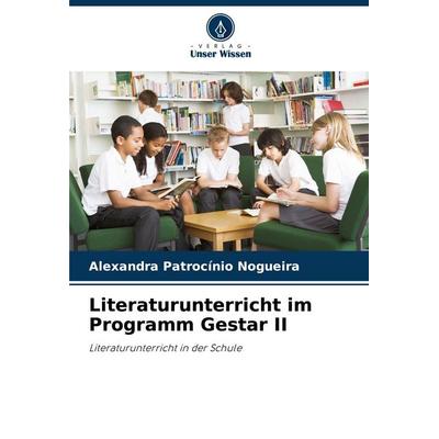 Literaturunterricht im Programm Gestar II, Taschenbuch von Alexandra Patrocínio Nogueira, Verlag Unser Wissen, 978-620-2-45886-3